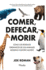 Comer, Defecar, Morir: C�mo Los Residuos Org�nicos De Los Animales Moldean Nuestro Mundo (Spanish Edition)