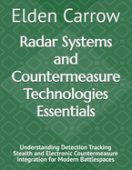 Radar Systems and Countermeasure Technologies Essentials: Understanding Detection Tracking Stealth and Electronic Countermeasure Integration for Modern Battlespaces