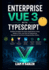 Enterprise Vue 3 with TypeScript: Building Scalable Full-Stack Applications Using Node.js, Pinia, and Vite for Engineering Managers & Architects Designing New Stacks