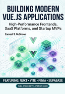 Vue.js for Modern Web Applications: Developing High- Performance Frontends, SaaS Platforms, and Startup MVPs Using Nuxt, Vite, Pinia, and Supabase