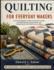 Quilting for Everyday Makers: A Practical Beginner's Guide to Accurate Cutting, Confident Piecing, Smooth Seams, and Finished Quilts You'll Feel Proud to Make