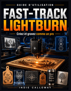 Guide d'utilisation Fast-Track LightBurn: Cr�ez et gravez comme un pro