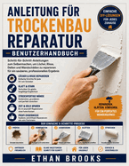Anleitung f�r Trockenbau Reparatur: Schritt-f�r-Schritt-Anleitungen zum Selbermachen, um L�cher, Risse, Dellen und Wandsch�den zu reparieren