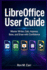 LibreOffice User Guide: Master Writer, Calc, Impress, Base, and Draw with Confidence