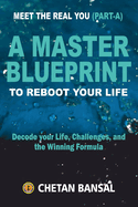 A Master Blueprint to Reboot Your Life: Decode your Life, Challenges, and the Winning Formula