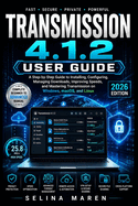 Transmission 4.1.2 User Guide: A Step-by-Step Guide to Installing, Configuring, Managing Downloads, Improving Speeds, and Mastering Transmission on Windows, macOS, and Linux