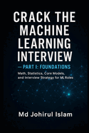 Crack The Machine Learning Interview Part 1: The Complete Playbook for Theory, Coding, System Design, and Real ML Jobs