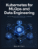 Kubernetes for MLOps and Data Engineering: Building Scalable Machine Learning and Data Systems