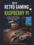 DIY Retro Gaming with Raspberry Pi: A Step-by-Step Guide to Building Your Own Classic Game Emulator
