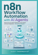 n8n Workflow Automation with AI Agents: Build Production-Ready Workflows, Custom Nodes, and Smart Integrations, No Experience Needed