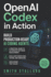 OpenAI Codex in Action: Build Production-Ready AI Coding Agents: A Practical Guide to Automated Software Development, Intelligent Workflows, Testing, Debugging, and Deployment