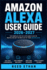 Amazon Alexa User Guide 2026-2027: Master Every Function, Fix Every Problem, and Take Full Control from Day One to Expert Level