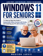 Windows 11 for Seniors: The Step-by-Step User Guide to Staying Safe Online, Connect with Family, and mastering your PC with Confidence