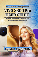 vivo X300 Pro User Guide: Master Your Camera System, and Create Professional Videos