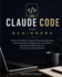 Claude Code for Beginners: Master AI-Powered Coding with Prompt Engineering, Code Generation, Debugging, Git, Automation, Real-World Projects, Security, and Professional Development