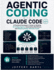 Agentic Coding with Claude Code: A Practical Developer's Guide to Building AI Coding Agents, Automating Workflows, and Shipping Better Software Faster