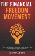 The Financial Freedom Movement: Turn Small Daily Wins into Big Money, Big Confidence, and Big Impact