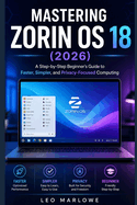 Mastering Zorin OS 18 2026: A Step-by-Step Beginner's Guide to Faster, Simpler, and Privacy-Focused Computing