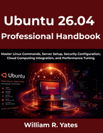 Ubuntu 26.04 Professional Handbook: Master Linux Commands, Server Setup, Security Configuration, Cloud Computing Integration, and Performance Tuning