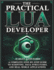 The Practical Lua Developer: A Complete Step-by-Step Guide to Scripting, Data Structures, and Real-World Applications