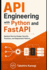API Engineering with Python and FastAPI: Backend Service Design, Security Practices, and Deployment Patterns