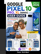 Google Pixel 10 Pro XL User Guide: Series Manual Instructions With PICTURES to Master Your New PHONE [ Tricks/Tips/Video INCLUDED ]