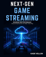 Next-Gen Game Streaming: Designing High-Performance Cloud Infrastructure for Real-Time Play