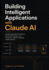 Building Intelligent Applications with Claude Ai: Designing Reliable Workflows, Structured Outputs, and Production-Ready Language Model Systems