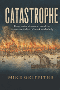 Catastrophe: How Major Disasters Reveal the Insurance Industry's Dark Underbelly