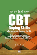 Neuro-Inclusive CBT Coping Skills To Overcome Intrusive Thoughts for Your Child: A Parent's Guide to Navigating Your Child's Intrusive Thoughts and "Stuck" Brain with Neuro-Inclusive CBT Coping Skills