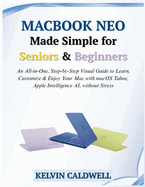 MacBook Neo Made Simple for Seniors & Beginners: An All-in-One, Step-by-Step Visual Guide to Learn, Customize & Enjoy Your Mac with macOS Tahoe, Apple Intelligence AI, without Stress