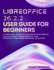 LibreOffice 26.2.2 User Guide For Beginners: A Practical Guide to Mastering Documents, Calculations, Spreadsheets, and Presentations from Beginner to Expert