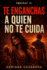 Te enganchas a quien no te cuida: Trilog�a sobre enchanche emocional completa