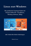 Linux statt Windows: Der praktische Umstiegs-Guide mit Ubuntu 24.04 LTS - Installation, Desktop, Software, Alltag