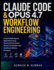 Claude Code & Opus 4.7 Workflow Engineering: Create Reliable Agentic Applications Using Structured Instructions, Version Coordination, And Continuous Delivery Processes