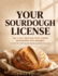 Your Sourdough License: The 7 Day Method That Turns Beginners Into Bakers A Step By Step Guide From Starter To Slice
