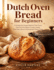 Dutch Oven Bread for Beginners: A Simple No Knead Method That Turns One Pot Into Warm Crusty Loaves That Feel Like an Achievement Every Time