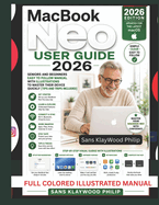 MacBook Neo User Guide: Seniors and Beginners Easy to follow Manual With ILLUSTRATIONS to Master Their Device Quickly [Tips and Trips included]