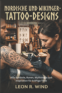 Nordische und Wikinger-Tattoo-Designs: Alte Symbole, Runen, Mythologie und Inspiration f�r kr�ftige Tinte