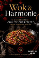 Wok & Harmonie: 10 Unverzichtbare Chinesisch Rezepte: Einfach. Authentisch. Kostlich