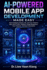 AI-Powered Mobile App Development Made Easy: Build Intelligent Android, iOS, and Cross-Platform Apps with AI, APIs, Chatbots, Image Recognition, Voice Features, and Smart Automation