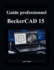 Guide professionnel BeckerCAD 15: Manuel clair pour concevoir, dessiner et mod�liser en toute confiance
