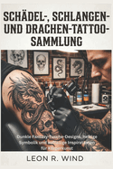 Sch�del-, Schlangen- und Drachen-Tattoo-Sammlung: Dunkle Fantasy-Tusche-Designs, heftige Symbolik und auff�llige Inspirationen f�r K�rperkunst