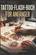 Tattoo-Flash-Buch f�r Anf�nger: Kreiere mutige Designs und baue k�nstlerisches Selbstvertrauen auf