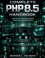 Complete PHP 8.5 Handbook: A Step-by-Step Introduction to Modern Programming and Web Development