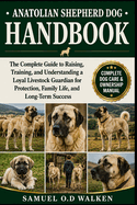 Anatolian Shepherd Dog Handbook: The Complete Guide to Raising, Training, and Understanding a Loyal Livestock Guardian for Protection, Family Life, and Long-Term Success