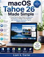 macOS Tahoe 26 Made Simple: A Visual Step-by-Step Guide for Beginners and Seniors to Master Their MacBook with Confidence, Shortcuts, Tips & Hidden Features
