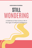 Still Wondering: A Defense of the Curious Life in the Age of Artificial Intelligence