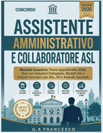 Concorso Assistente Amministrativo e Collaboratore ASL - Manuale Esaustivo: Teoria Approfondita 2026, Quiz con Soluzioni Dettagliate, Modelli Atti e Schemi Innovativi per ASL, AO e Aziende Sanitarie