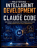 Mastering Intelligent Development with Claude Code: Implement Advanced Software Solutions Using Adaptive AI Collaboration